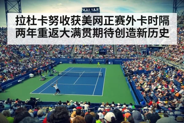 拉杜卡努收获美网正赛外卡时隔两年重返大满贯期待创造新历史